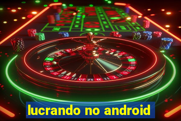 lucrando no android